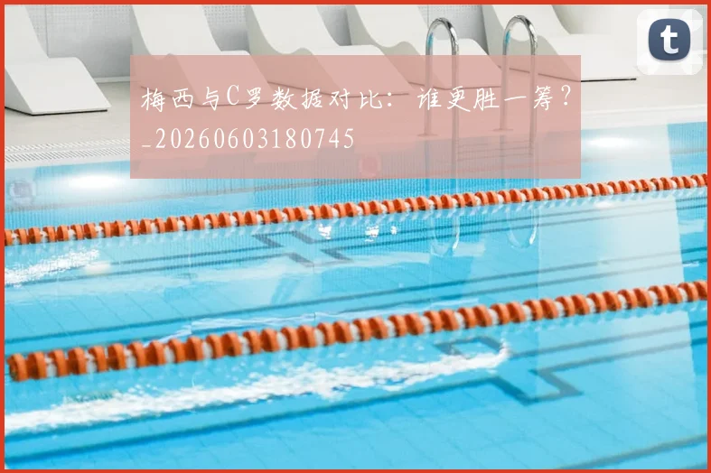 梅西与C罗数据对比:谁更胜一筹?_20260603180745