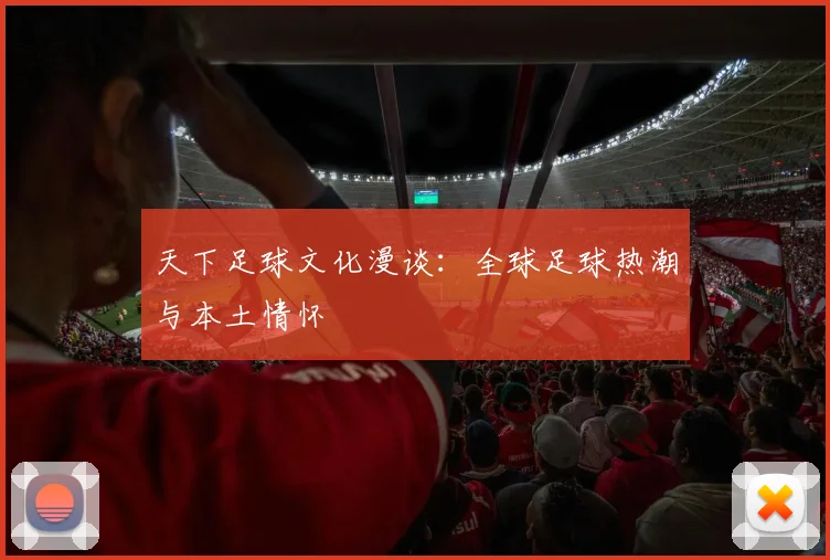 天下足球文化漫谈：全球足球热潮与本土情怀
